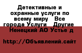 Детективные и охранные услуги по всему миру - Все города Услуги » Другие   . Ненецкий АО,Устье д.